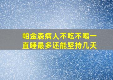 帕金森病人不吃不喝一直睡最多还能坚持几天