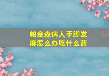 帕金森病人手脚发麻怎么办吃什么药