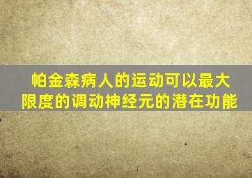 帕金森病人的运动可以最大限度的调动神经元的潜在功能