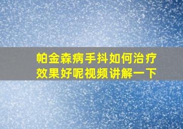 帕金森病手抖如何治疗效果好呢视频讲解一下