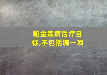 帕金森病治疗目标,不包括哪一项