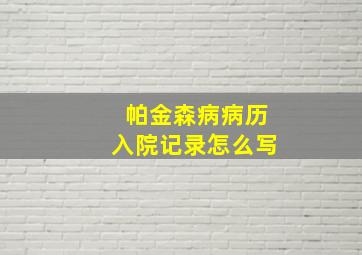 帕金森病病历入院记录怎么写