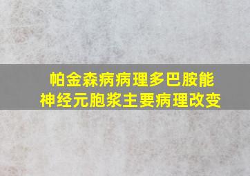 帕金森病病理多巴胺能神经元胞浆主要病理改变