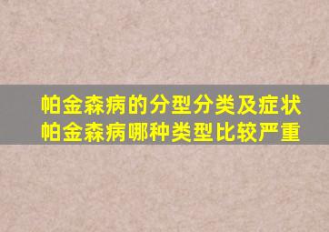 帕金森病的分型分类及症状帕金森病哪种类型比较严重