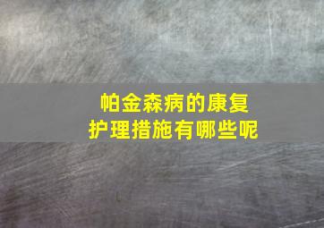 帕金森病的康复护理措施有哪些呢