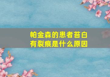 帕金森的患者苔白有裂痕是什么原因