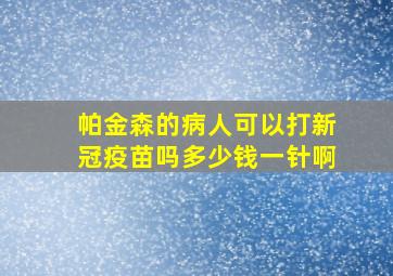 帕金森的病人可以打新冠疫苗吗多少钱一针啊