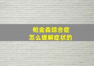 帕金森综合症怎么缓解症状的