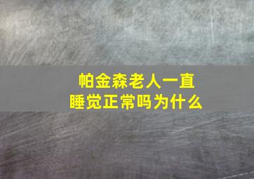 帕金森老人一直睡觉正常吗为什么