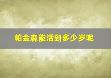 帕金森能活到多少岁呢