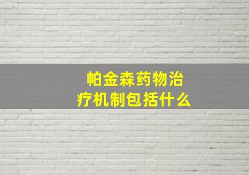 帕金森药物治疗机制包括什么