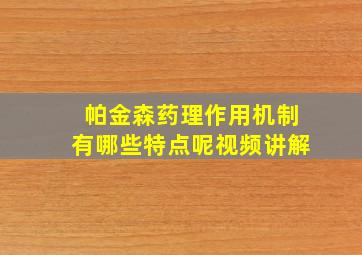 帕金森药理作用机制有哪些特点呢视频讲解