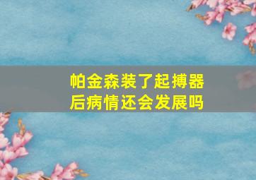 帕金森装了起搏器后病情还会发展吗