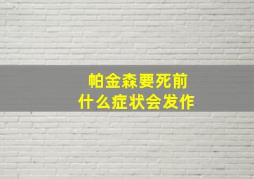 帕金森要死前什么症状会发作