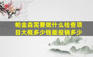 帕金森需要做什么检查项目大概多少钱能报销多少