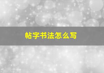 帖字书法怎么写