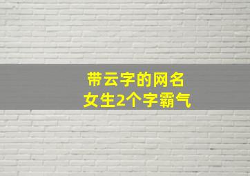 带云字的网名女生2个字霸气