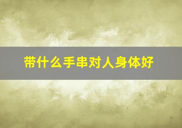 带什么手串对人身体好