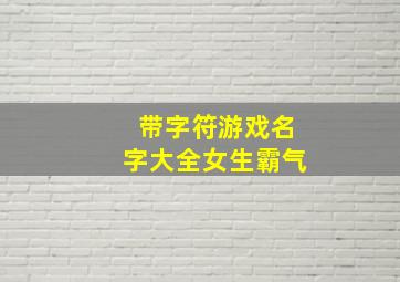 带字符游戏名字大全女生霸气