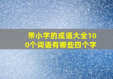 带小字的成语大全100个词语有哪些四个字