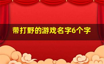 带打野的游戏名字6个字