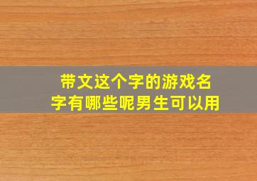 带文这个字的游戏名字有哪些呢男生可以用