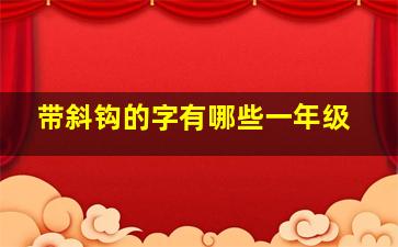 带斜钩的字有哪些一年级