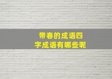 带春的成语四字成语有哪些呢