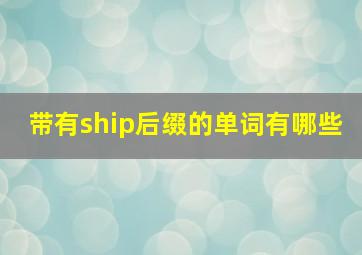 带有ship后缀的单词有哪些