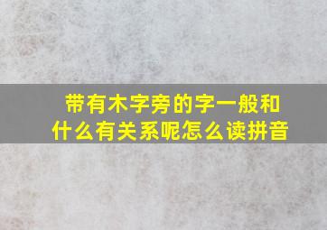 带有木字旁的字一般和什么有关系呢怎么读拼音