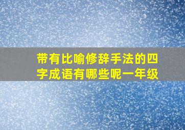 带有比喻修辞手法的四字成语有哪些呢一年级