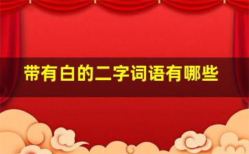 带有白的二字词语有哪些