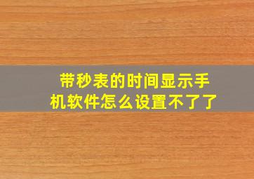 带秒表的时间显示手机软件怎么设置不了了