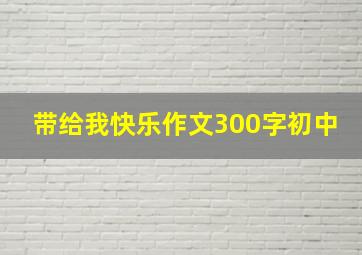 带给我快乐作文300字初中