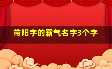 带阳字的霸气名字3个字