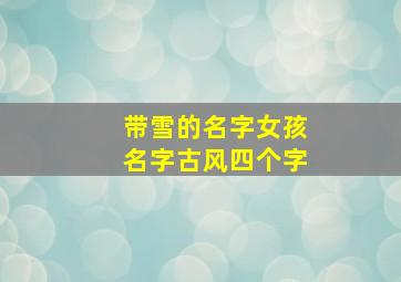 带雪的名字女孩名字古风四个字