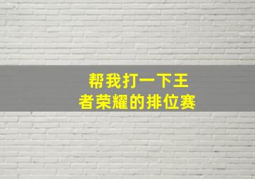 帮我打一下王者荣耀的排位赛