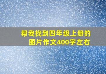 帮我找到四年级上册的图片作文400字左右