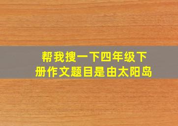 帮我搜一下四年级下册作文题目是由太阳岛