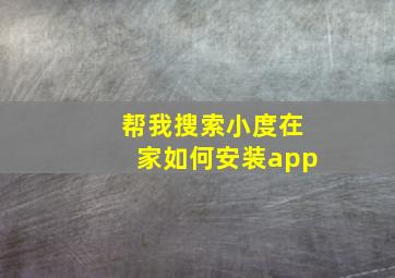 帮我搜索小度在家如何安装app