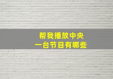 帮我播放中央一台节目有哪些