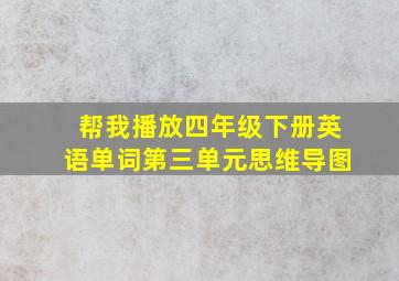 帮我播放四年级下册英语单词第三单元思维导图