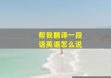 帮我翻译一段话英语怎么说