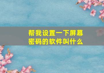 帮我设置一下屏幕密码的软件叫什么