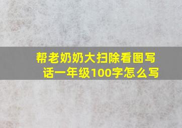 帮老奶奶大扫除看图写话一年级100字怎么写