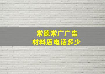 常德常广广告材料店电话多少