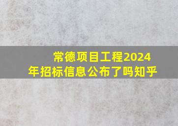 常德项目工程2024年招标信息公布了吗知乎