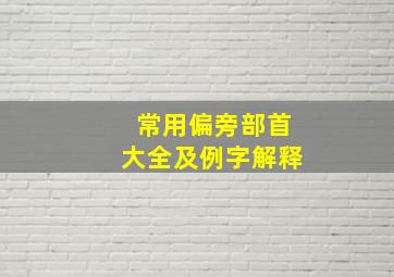 常用偏旁部首大全及例字解释