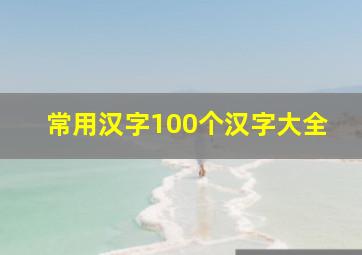 常用汉字100个汉字大全