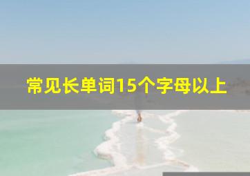 常见长单词15个字母以上